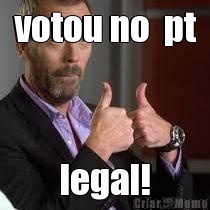 votou no  pt legal!