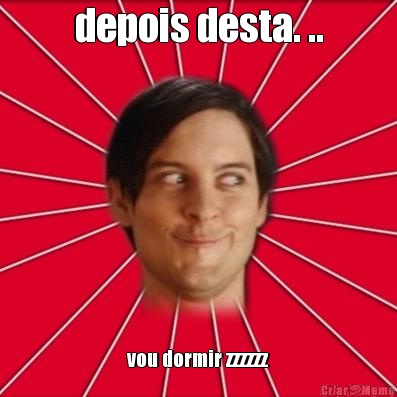 depois desta. .. vou dormir zzzzzz
