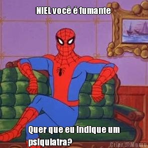 NIEL voc� � fumante  Quer que eu indique um
psiquiatra?