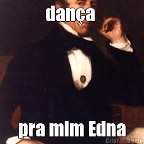 dan�a  pra mim Edna