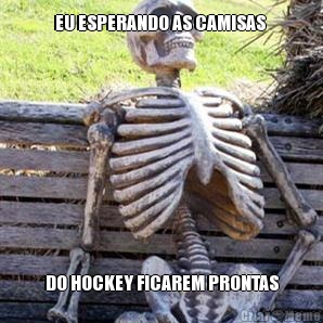 EU ESPERANDO AS CAMISAS  DO HOCKEY FICAREM PRONTAS