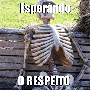 Esperando O RESPEITO 