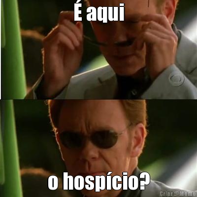 � aqui o hosp�cio?