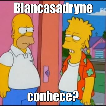 Biancasadryne conhece?