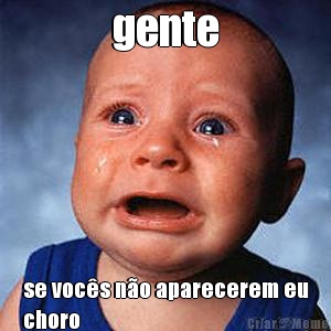 gente se voc�s n�o aparecerem eu
choro