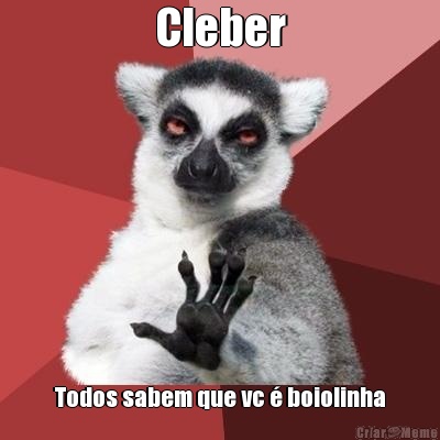 Cleber Todos sabem que vc � boiolinha