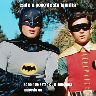 cade o povo desta fam�lia  acho que estao curtindo uma
maresia uai