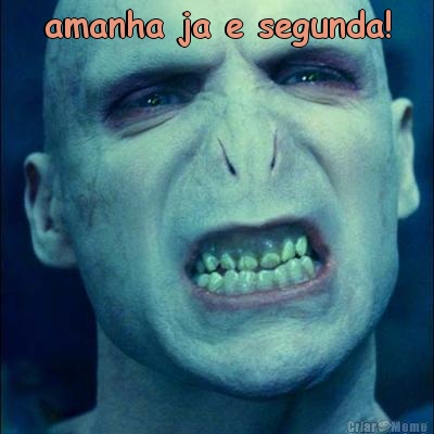 amanha ja e segunda! 