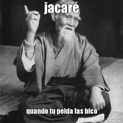 jacar� quando tu peida fas bico