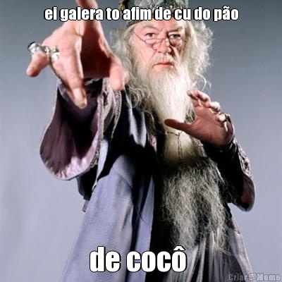 ei galera to afim de cu do p�o de coc� 