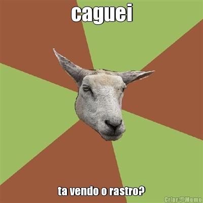 caguei ta vendo o rastro?