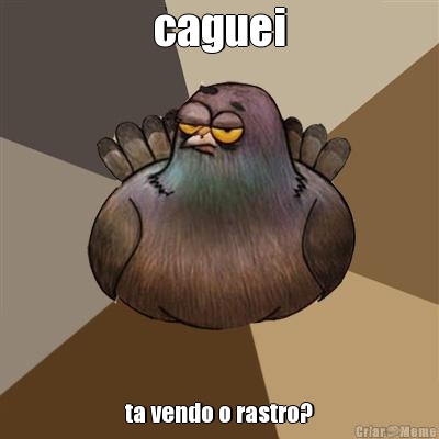 caguei ta vendo o rastro?