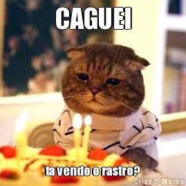 CAGUEI ta vendo o rastro?