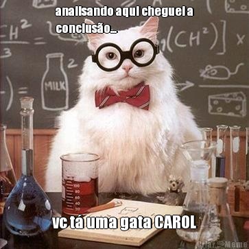 analisando aqui cheguei a
conclus�o... vc t� uma gata CAROL
