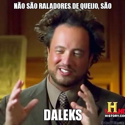 N�O S�O RALADORES DE QUEIJO, S�O DALEKS