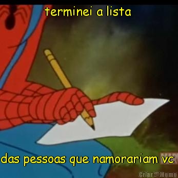 terminei a lista  das pessoas que namorariam vc 