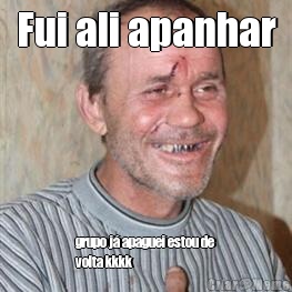 Fui ali apanhar grupo j� apaguei estou de
volta kkkk