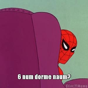  6 num dorme naum?