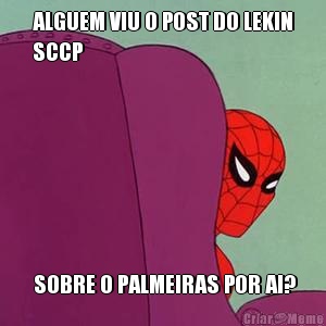 ALGUEM VIU O POST DO LEKIN
SCCP  SOBRE O PALMEIRAS POR AI?
