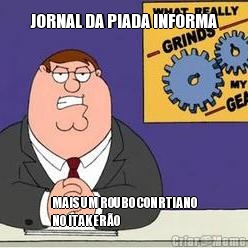 JORNAL DA PIADA INFORMA MAIS UM ROUBO CONRTIANO
NO ITAKER�O