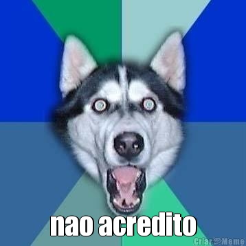  nao acredito