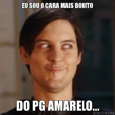 EU SOU O CARA MAIS BONITO DO PG AMARELO...