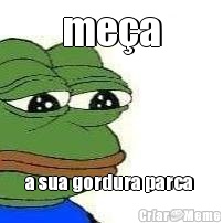 me�a a sua gordura parca 