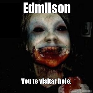 Edmilson Vou te visitar hoje.