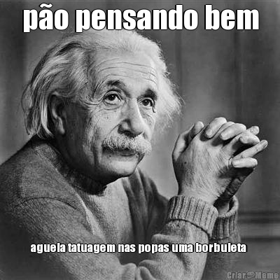 p�o pensando bem aguela tatuagem nas popas uma borbuleta 