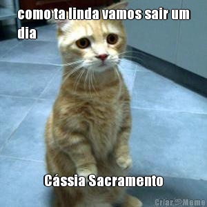 como ta linda vamos sair um
dia C�ssia Sacramento