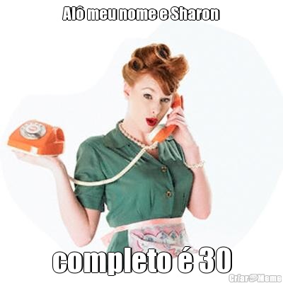 Al� meu nome e Sharon completo � 30