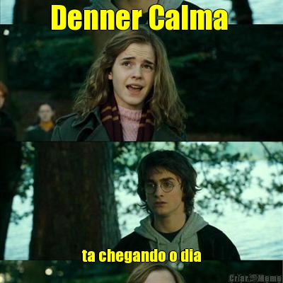 Denner Calma  ta chegando o dia