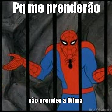 Pq me prender�o v�o prender a Dilma