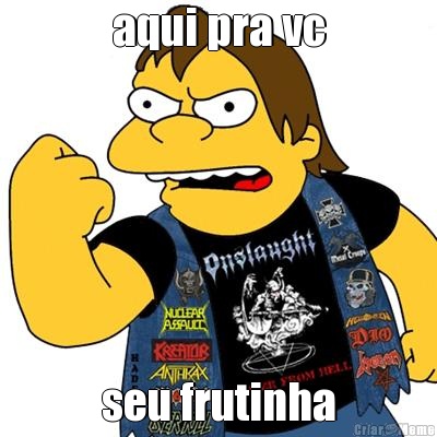 aqui pra vc seu frutinha