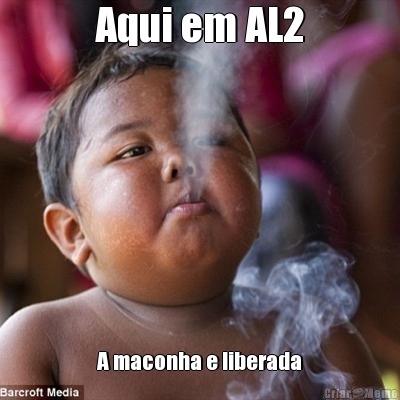 Aqui em AL2 A maconha e liberada