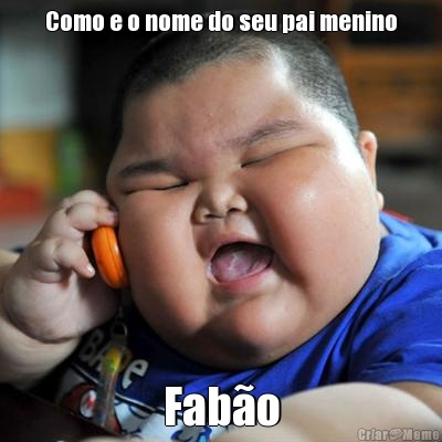 Como e o nome do seu pai menino Fab�o