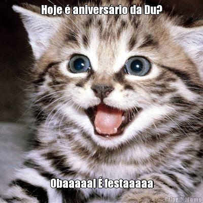 Hoje � anivers�rio da Du? Obaaaaa! � festaaaaa
