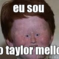 eu sou  o taylor mello