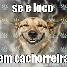 se e loco   em cachorreira 