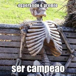 esperando o gremio  ser campeao