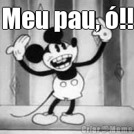 Meu pau, �!! 