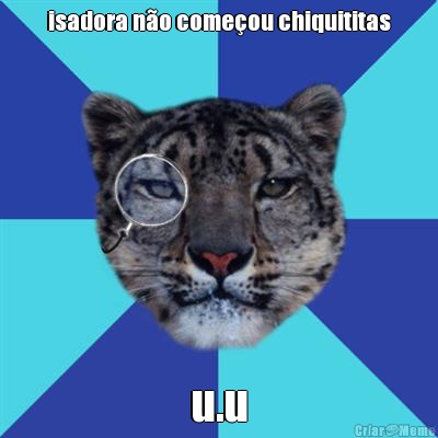 isadora n�o come�ou chiquititas u.u