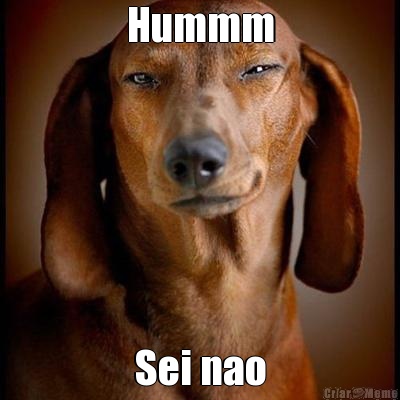 Hummm Sei nao
