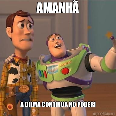 AMANH� A DILMA CONTINUA NO PODER!
