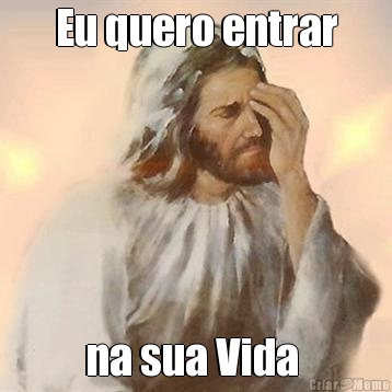 Eu quero entrar na sua Vida 