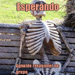 Esperando Agnaldo responder no
grupo