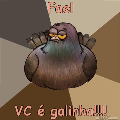 Fael VC � galinha!!!!