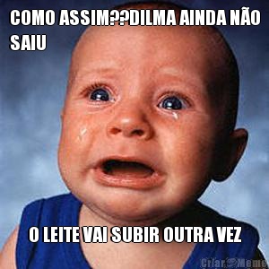 COMO ASSIM??DILMA AINDA N�O
SAIU  O LEITE VAI SUBIR OUTRA VEZ