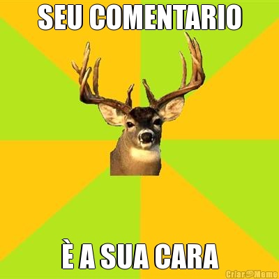 SEU COMENTARIO � A SUA CARA