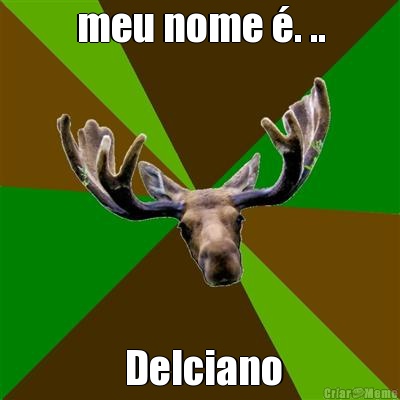 meu nome �. ..  Delciano